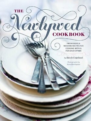 Newlywed Cookbook: Fresh Ideas & Modern Recipes for Cooking with & for Each Other by Sara Remington, Sara Copeland