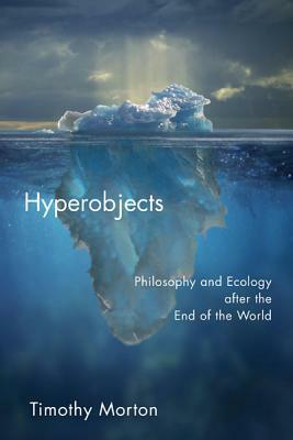 Hyperobjects: Philosophy and Ecology After the End of the World by Timothy Morton