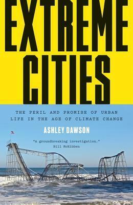Extreme Cities: Climate Chaos and the Urban Future by Ashley Dawson