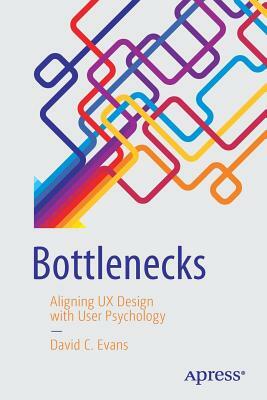 Bottlenecks: Aligning UX Design with User Psychology by David C. Evans