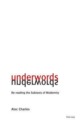 Underwords: Re-Reading the Subtexts of Modernity by Alec Charles