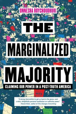 The Marginalized Majority: Claiming Our Power in a Post-Truth America by Onnesha Roychoudhuri