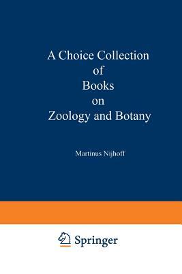 A Choice Collection of Books on Zoology and Botany: From the Stock of Martinus Nijhoff Bookseller by Martinus Nijhoff