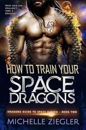 How To Train Your Space Dragon by Michelle Ziegler