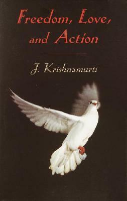Freedom, Love, and Action by J. Krishnamurti
