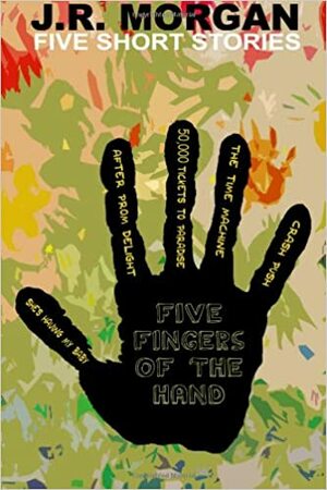 Five Fingers of the Hand by J.R. Morgan