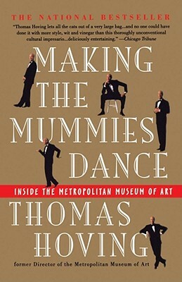 Making the Mummies Dance: Inside the Metropolitan Museum of Art by Thomas Hoving