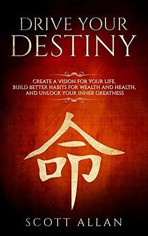 Drive Your Destiny: Create a Vision for Your Life, Build Better Habits for Wealth and Health, and Unlock Your Inner Greatness by Rosa Sophia, Scott Allan, Scott Allan