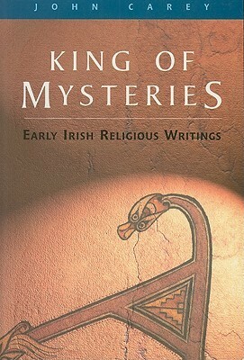 King of Mysteries: Early Irish Religious Writings by John Carey