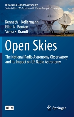 Open Skies: The National Radio Astronomy Observatory and Its Impact on Us Radio Astronomy by Sierra S. Brandt, Kenneth I. Kellermann, Ellen N. Bouton