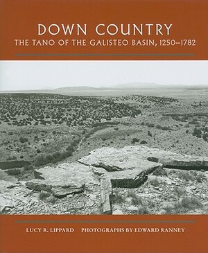 Down Country: The Tano of the Galisteo Basin, 1250-1782: The Tano of the Galisteo Basin, 1250-1782 by Lucy R. Lippard