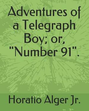 Adventures of a Telegraph Boy; Or, Number 91. by Horatio Alger
