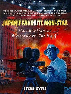 Japan's Favorite Mon-Star: The Unauthorized Biography of The Big G by Steve Ryfle, Steve Ryfle