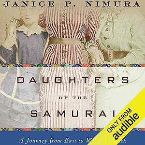 Daughters of the Samurai: A Journey from East to West and Back by Janice P. Nimura