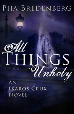 All Things Unholy: An Ikaros Crux Novel by Piia Bredenberg