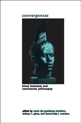 Convergences: Black Feminism and Continental Philosophy by Maria del Guadalupe Davidson, Donna-dale L. Marcano, Kathryn T. Gines