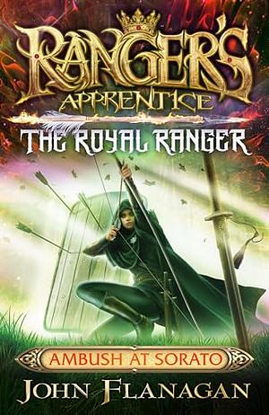 The Royal Ranger: The Ambush at Sorato by John Flanagan