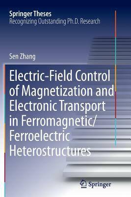 Electric-Field Control of Magnetization and Electronic Transport in Ferromagnetic/Ferroelectric Heterostructures by Sen Zhang