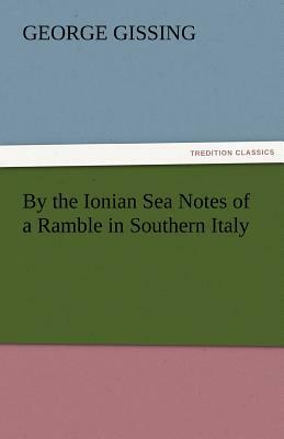 By the Ionian Sea Notes of a Ramble in Southern Italy by George Gissing