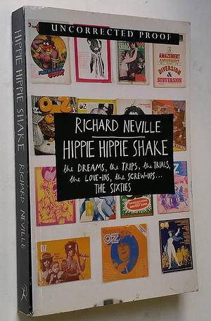 Hippie Hippie Shake - Oz, Love, Obscenity and Me: The Truth Behind the Rumours Behind the Headlines by Richard Neville, Richard Neville