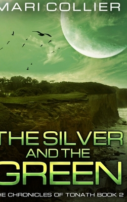 The Silver and the Green (The Chronicles of Tonath Book 2) by Mari Collier