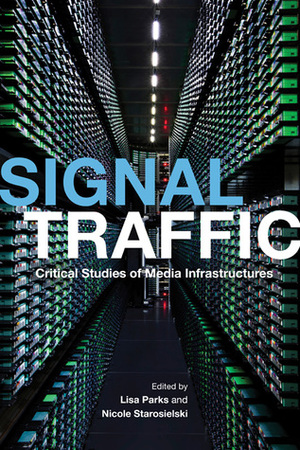 Signal Traffic: Critical Studies of Media Infrastructures by Nicole Starosielski, Lisa Parks