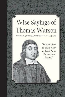 Wise Sayings of Thomas Watson by Thomas Watson, Charles J. Doe