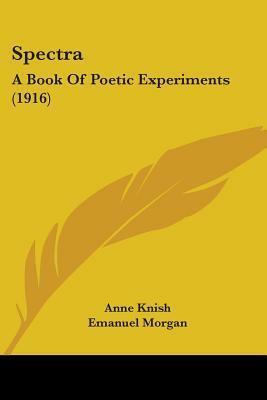 Spectra: A Book Of Poetic Experiments by Anne Knish, Emanuel Morgan