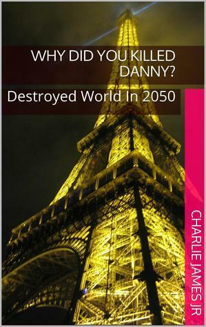 Why Did You Killed Danny ? , Destroyed World In 2050 by Charlie James, Jr.