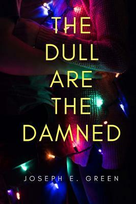 The Dull are the Damned: a play in 12 scenes by Joseph E. Green