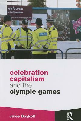 Celebration Capitalism and the Olympic Games by Jules Boykoff