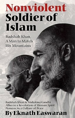 Nonviolent Soldier of Islam: Badshah Khan: A Man to Match His Mountains by Eknath Easwaran