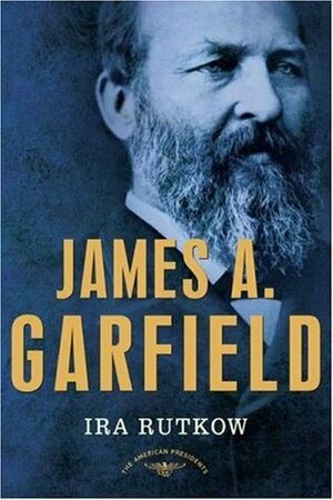 James A. Garfield by Arthur M. Schlesinger, Jr., Ira Rutkow