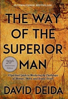 The Way of the Superior Man: A Spiritual Guide to Mastering the Challenges of Women, Work, and Sexual Desire (20th Anniversary Edition) by David Deida