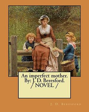 An imperfect mother. By: J. D. Beresford. / NOVEL / by J. D. Beresford