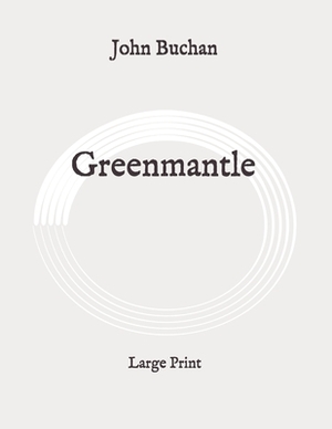 Greenmantle: Large Print by John Buchan