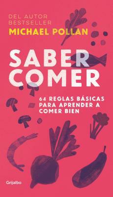 Saber Comer: 64 Reglas Básicas Para Aprender a Comer Bien / Food Rules: An Eater's Manual by Michael Pollan