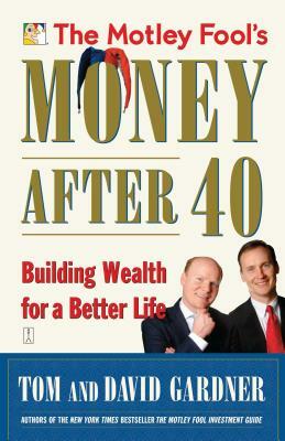 The Motley Fool's Money After 40: Building Wealth for a Better Life by David Gardner, Tom Gardner
