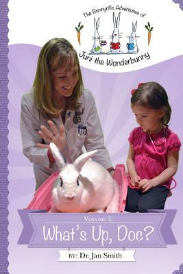 What's Up, Doc?: The Bunnyrific Adventures of Juni the Wonderbunny by Jan S. Smith