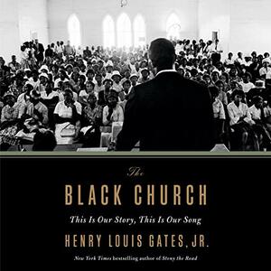 The Black Church: This Is Our Story, This Is Our Song by Henry Louis Gates, Jr.