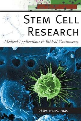 Stem Cell Research: Medical Applications and Ethical Controversy by Joseph Panno