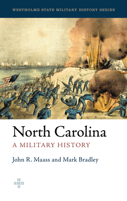 North Carolina: A Military History by John R. Maass, Mark Bradley