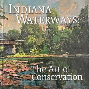 Indiana Waterways: The Art of Conservation by Juli Metzger