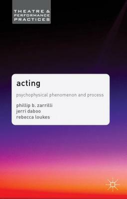 Acting: Psychophysical Phenomenon and Process by Jerri Daboo, Rebecca Loukes, Phillip Zarrilli