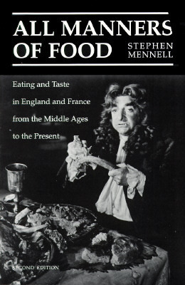 All Manners of Food: Eating and Taste in England and France from the Middle Ages to the Present by Stephen Mennell