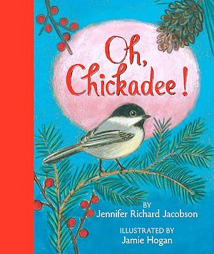 Oh, Chickadee! by Jennifer Richard Jacobson