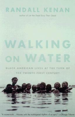 Walking on Water: Black American Lives at the Turn of the Twenty-First Century by Randall Kenan