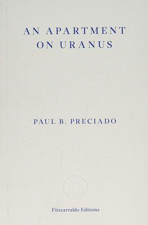 An Apartment on Uranus by Paul B. Preciado