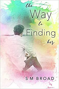 The Way to Finding Her by S.M. Broad