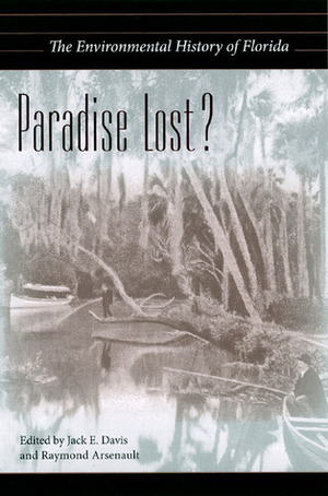 Paradise Lost?: The Environmental History of Florida by Raymond Arsenault, Jack E. Davis
